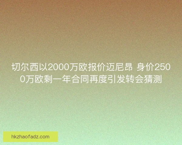 切尔西以2000万欧报价迈尼昂 身价2500万欧剩一年合同再度引发转会猜测