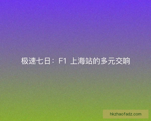 极速七日：F1 上海站的多元交响
